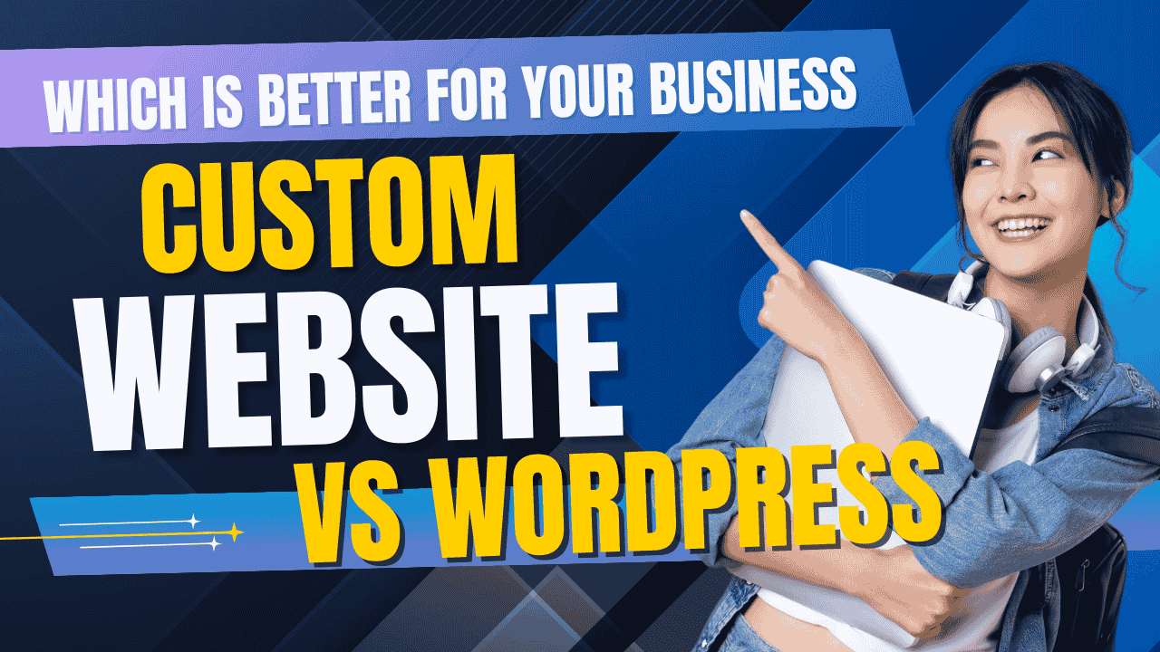 Custom Website vs WordPress: Which is Better for Your Business?